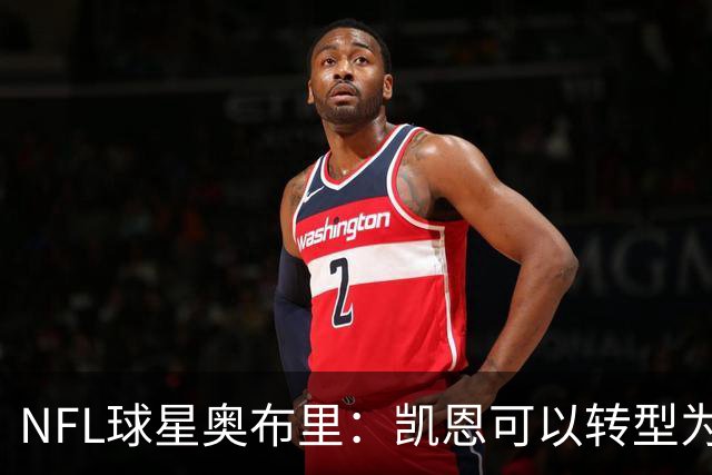 NFL球星奥布里：凯恩可以转型为橄榄球踢球手，就像我当年一样